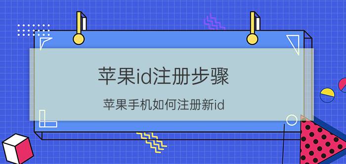 苹果id注册步骤 苹果手机如何注册新id？